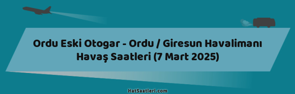 Ordu Eski Otogar - Ordu / Giresun Havalimanı Havaş Saatleri (7 Mart 2025)